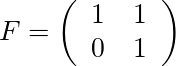 F = \left( \begin{array}{cc} 1 & 1\\ 0 & 1\\ \end{array} \right)