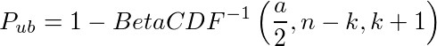 P_{ub}=1-BetaCDF^{-1}\left(\frac{a}{2},n-k,k+1\right)