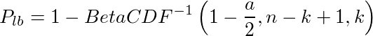 P_{lb}=1-BetaCDF^{-1}\left(1-\frac{a}{2},n-k+1,k\right)