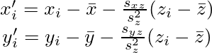 \matrix{ x'_i=x_i-\bar{x}-\frac{s_{xz}}{s_z^2}(z_i-\bar{z}) \cr y'_i=y_i-\bar{y}-\frac{s_{yz}}{s_z^2}(z_i-\bar{z}) }