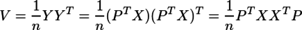 V=¥frac{1}{n}YY^T=¥frac{1}{n}(P^TX)(P^TX)^T=¥frac{1}{n}P^TXX^TP
