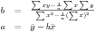 b\frac{\sum xy - \frac{1}{n}\sum x\sum y}{\sum x^2-\frac{1}{n}(\sum x)^2},a=\bar{y} - b\bar{x}
