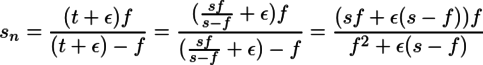 s_n=\frac{(t+\epsilon)f}{(t+\epsilon)-f}=\frac{(\frac{sf}{s-f}+\epsilon)f}{(\frac{sf}{s-f}+\epsilon)-f}=\frac{(sf+\epsilon(s-f))f}{f^2+\epsilon(s-f)}