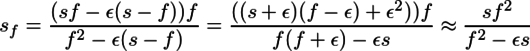 s_f=\frac{(sf-\epsilon(s-f))f}{f^2-\epsilon(s-f)}=\frac{((s+\epsilon)(f-\epsilon)+\epsilon^2))f}{f(f+\epsilon)-\epsilon s}\approx\frac{sf^2}{f^2-\epsilon s}