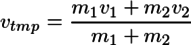 v_{tmp}=\frac{m_1v_1+m_2v_2}{m_1+m_2}