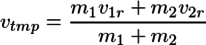 v_{tmp}=\frac{m_1v_{1r}+m_2v_{2r}}{m_1+m_2}