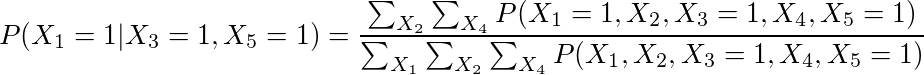 P(X_1=1 | X_3=1, X_5=1) = \frac{\sum_{X_2}\sum_{X_4} P(X_1=1, X_2, X_3=1, X_4, X_5=1)}{\sum_{X_1}\sum_{X_2}\sum_{X_4} P(X_1, X_2, X_3=1, X_4, X_5=1)}