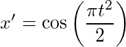 x'=\cos\left(\frac{\pi t^2}{2}\right)