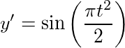 y'=\sin\left(\frac{\pi t^2}{2}\right)