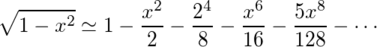 \sqrt{1-x^2} \simeq 1-\frac{x^2}{2}-\frac{2^4}{8}-\frac{x^6}{16}-\frac{5x^8}{128}-\cdots