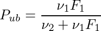 P_{ub}=\frac{\nu_1F_1}{\nu_2+\nu_1F_1}