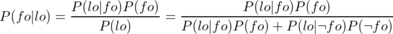 P(fo|lo) = \frac{P(lo|fo)P(fo)}{P(lo)} = \frac{P(lo|fo)P(fo)}{P(lo|fo)P(fo) + P(lo|\lnot fo)P(\lnot fo)}