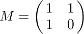 M=\pmatrix{1 & 1 \cr 1 & 0}