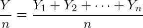 \frac{Y}{n} = \frac{Y_1 + Y_2 + \cdots + Y_n}{n}