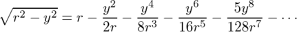 \sqrt{r^2-y^2} = r - \frac{y^2}{2r} - \frac{y^4}{8r^3} - \frac{y^6}{16r^5} - \frac{5y^8}{128r^7} - \cdots