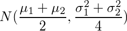 N(\frac{\mu_1+\mu_2}{2},\frac{\sigma_1^2+\sigma_2^2}{4})