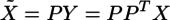 ¥tilde{X}=PY=PP^TX