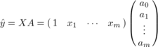 ¥hat{y}=XA=¥pmatrix{1 & x_1 & ¥cdots & x_m}¥pmatrix{a_0 ¥cr a_1 ¥cr ¥vdots ¥cr a_m}