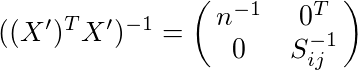 ((X')^TX')^{-1}=\pmatrix{n^{-1} & 0^T \cr 0 & S_{ij}^{-1}}