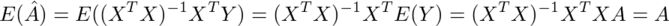 E(\hat{A})=E((X^TX)^{-1}X^TY)=(X^TX)^{-1}X^TE(Y)=(X^TX)^{-1}X^TXA=A