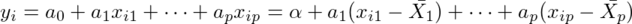 y_i=a_0+a_1x_{i1}+\cdots+a_px_{ip}=\alpha+a_1(x_{i1}-\bar{X_1})+\cdots+a_p(x_{ip}-\bar{X_p})