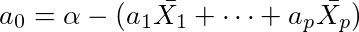 a_0=\alpha-(a_1\bar{X_1}+\cdots+a_p\bar{X_p})