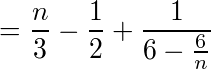 ¥frac{n}{3}-¥frac{1}{2}+¥frac{1}{6-¥frac{6}{n}}