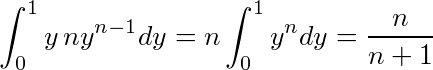 ¥int_{0}^{1}y¥,ny^{n-1}dy=n¥int_{0}^{1}y^ndy=¥frac{n}{n+1}