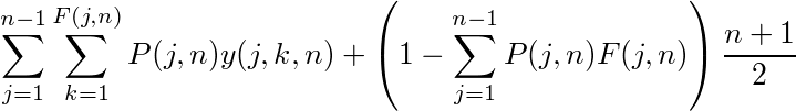 ¥sum_{j=1}^{n-1}¥sum_{k=1}^{F(j,n)}P(j,n)y(j,k,n) + ¥left(1-¥sum_{j=1}^{n-1}P(j,n)F(j,n)¥right)¥frac{n+1}{2}