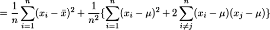 = \frac{1}{n}\sum_{i=1}^{n}(x_i - \bar{x})^2+\frac{1}{n^2} \{ \sum_{i=1}^{n}(x_i-\mu)^2 +2\sum_{i\neq j}^{n}(x_i-\mu)(x_j-\mu) \}